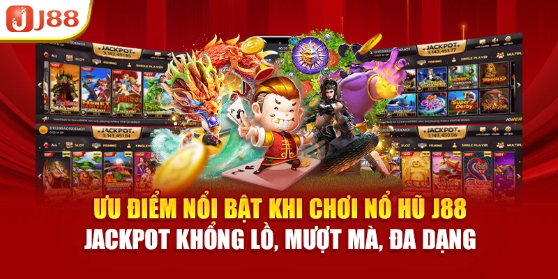 Ưu điểm nổi bật khi tham gia nổ hũ J88